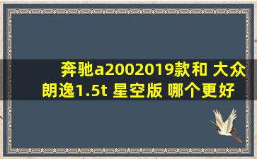 奔驰a2002019款和 大众朗逸1.5t 星空版 哪个更好